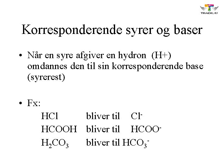 Korresponderende syrer og baser • Når en syre afgiver en hydron (H+) omdannes den