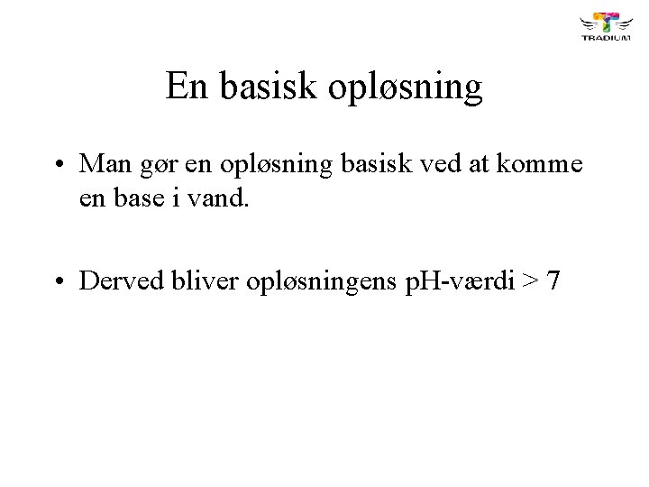 En basisk opløsning • Man gør en opløsning basisk ved at komme en base