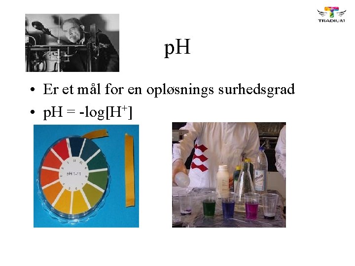 p. H • Er et mål for en opløsnings surhedsgrad • p. H =