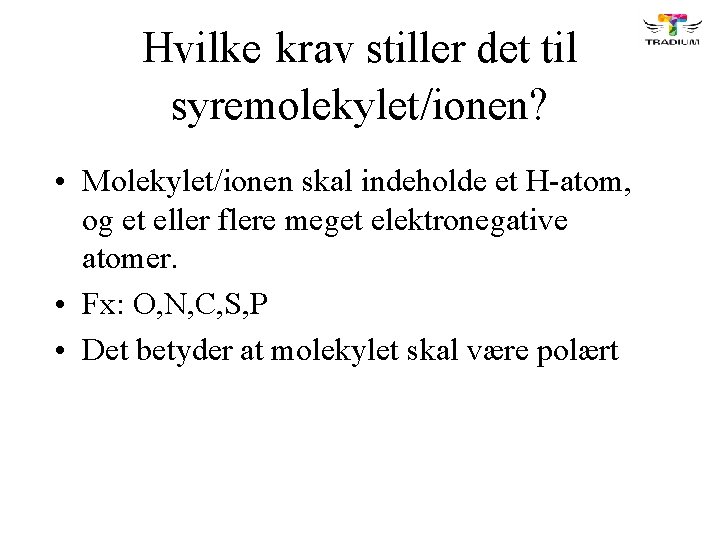 Hvilke krav stiller det til syremolekylet/ionen? • Molekylet/ionen skal indeholde et H-atom, og et