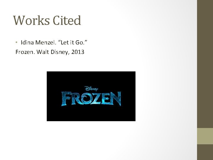 Works Cited • Idina Menzel. “Let it Go. ” Frozen. Walt Disney, 2013 