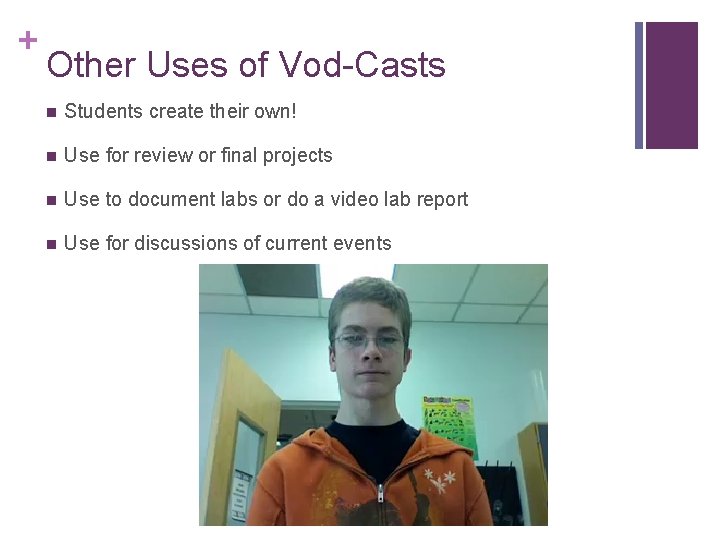 + Other Uses of Vod-Casts n Students create their own! n Use for review