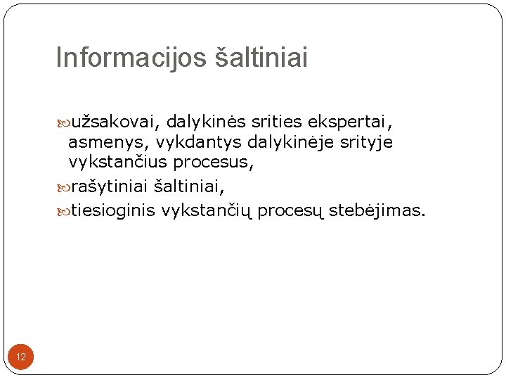 Informacijos šaltiniai užsakovai, dalykinės srities ekspertai, asmenys, vykdantys dalykinėje srityje vykstančius procesus, rašytiniai šaltiniai,