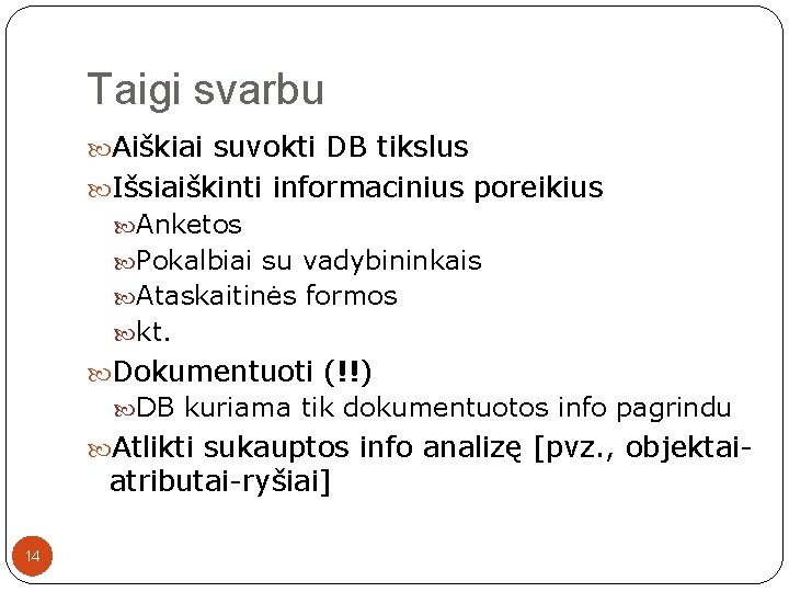 Taigi svarbu Aiškiai suvokti DB tikslus Išsiaiškinti informacinius poreikius Anketos Pokalbiai su vadybininkais Ataskaitinės