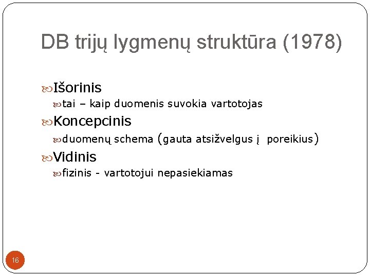 DB trijų lygmenų struktūra (1978) Išorinis tai – kaip duomenis suvokia vartotojas Koncepcinis duomenų