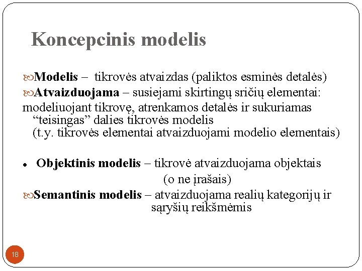 Koncepcinis modelis Modelis – tikrovės atvaizdas (paliktos esminės detalės) Atvaizduojama – susiejami skirtingų sričių