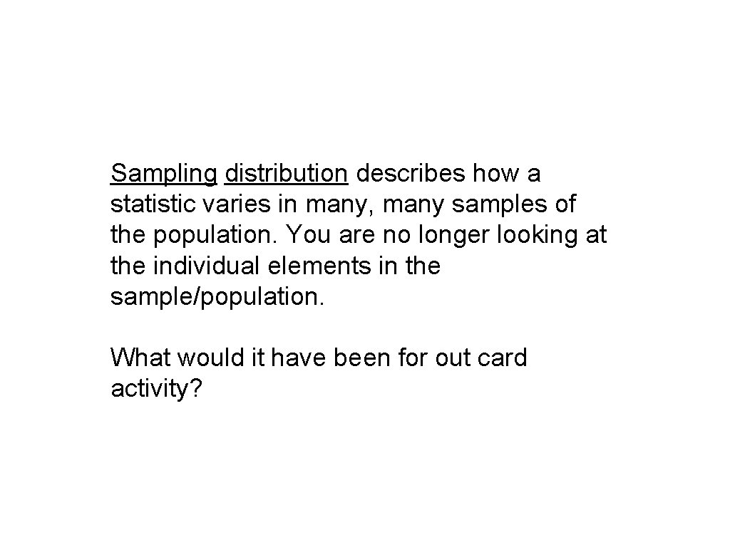 Sampling distribution describes how a statistic varies in many, many samples of the population.