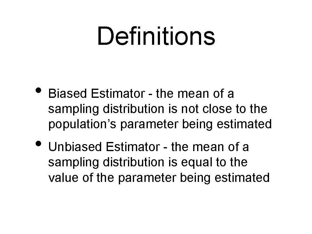 Definitions • Biased Estimator - the mean of a sampling distribution is not close