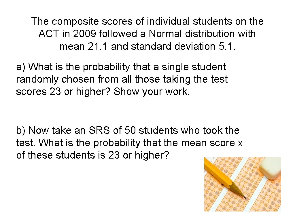 The composite scores of individual students on the ACT in 2009 followed a Normal