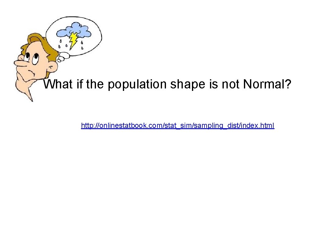 What if the population shape is not Normal? http: //onlinestatbook. com/stat_sim/sampling_dist/index. html 