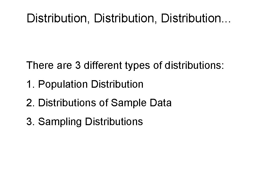 Distribution, Distribution. . . There are 3 different types of distributions: 1. Population Distribution