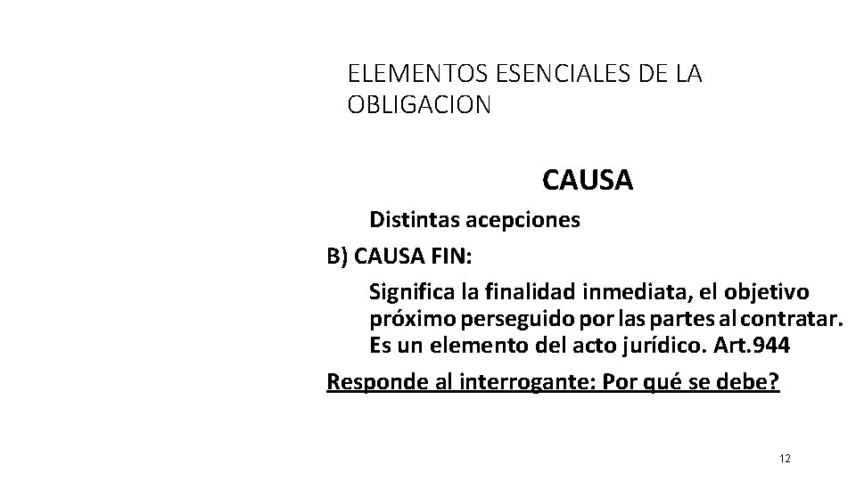 ELEMENTOS ESENCIALES DE LA OBLIGACION CAUSA Distintas acepciones B) CAUSA FIN: Significa la finalidad