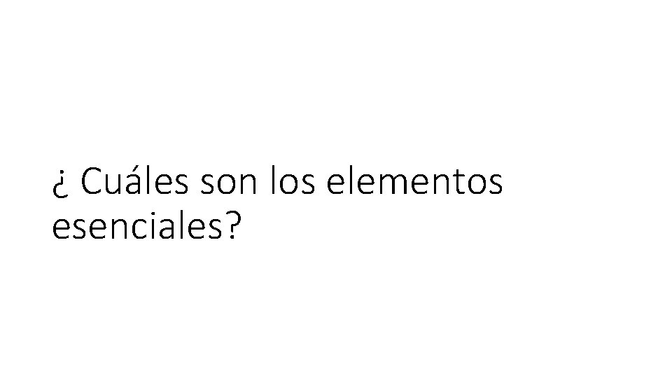 ¿ Cuáles son los elementos esenciales? 