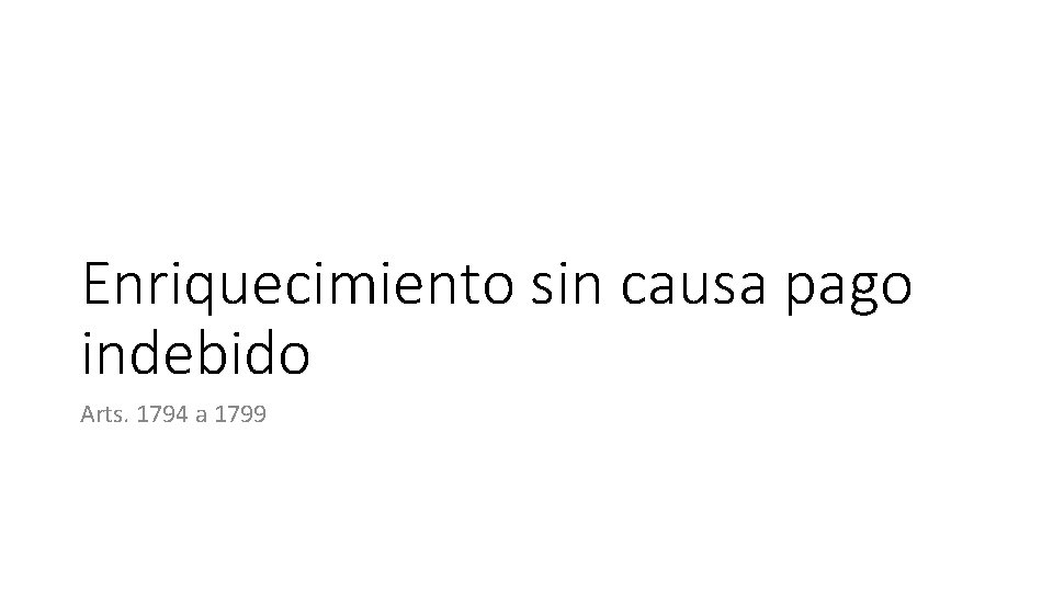 Enriquecimiento sin causa pago indebido Arts. 1794 a 1799 