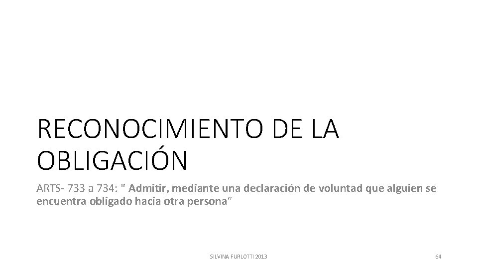 RECONOCIMIENTO DE LA OBLIGACIÓN ARTS- 733 a 734: " Admitir, mediante una declaración de