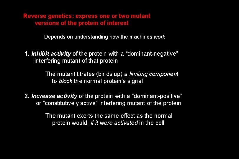 Reverse genetics: express one or two mutant versions of the protein of interest Depends