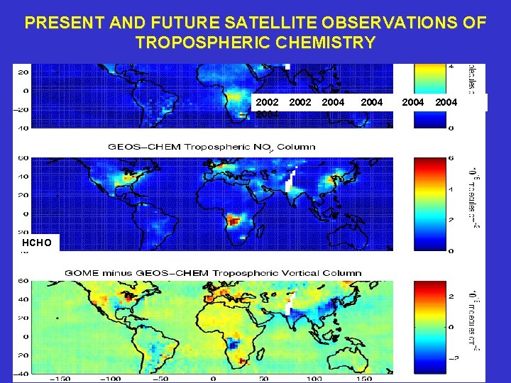 PRESENT AND FUTURE SATELLITE OBSERVATIONS OF TROPOSPHERIC CHEMISTRY 2002 2004 HCHO 2002 2004 