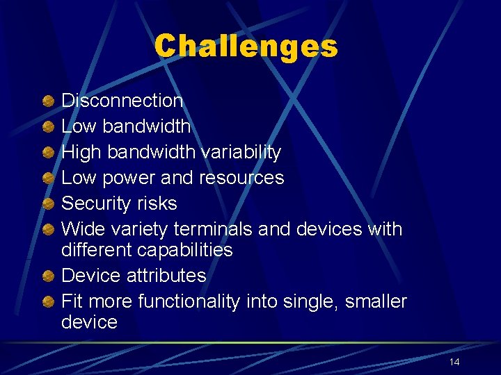 Challenges Disconnection Low bandwidth High bandwidth variability Low power and resources Security risks Wide