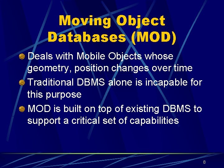 Moving Object Databases (MOD) Deals with Mobile Objects whose geometry, position changes over time