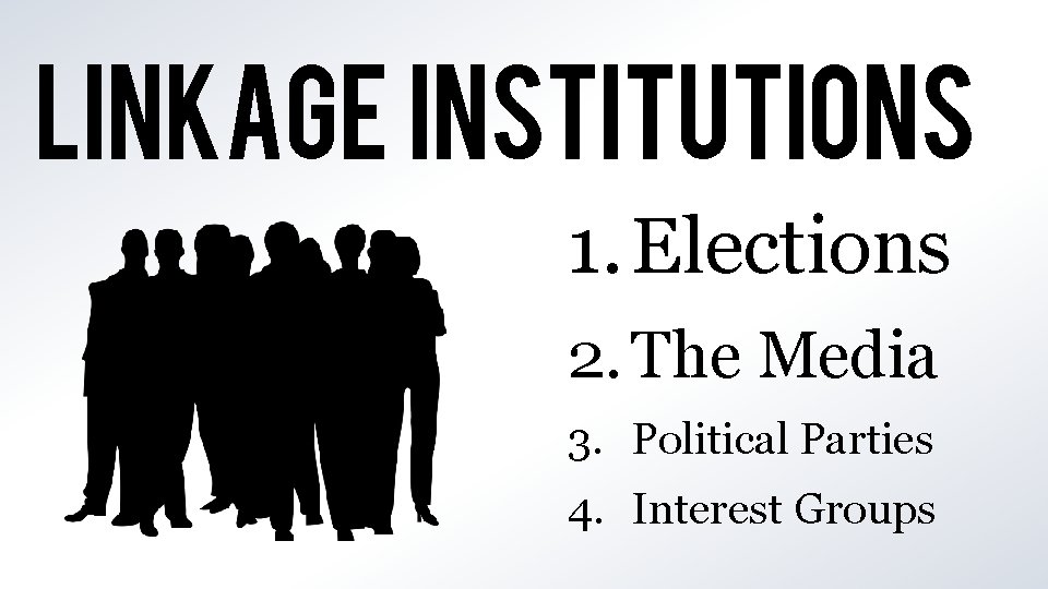 LINKAGE INSTITUTIONS 1. Elections 2. The Media 3. Political Parties 4. Interest Groups 