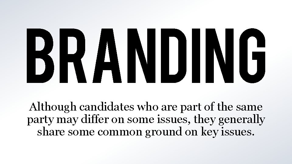 BRANDING Although candidates who are part of the same party may differ on some