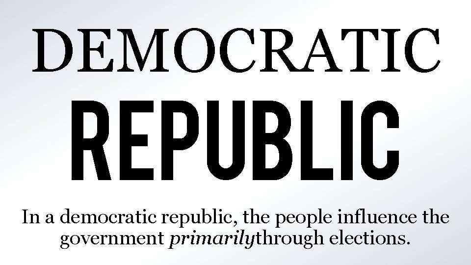 DEMOCRATIC REPUBLIC In a democratic republic, the people influence the government primarilythrough elections. 