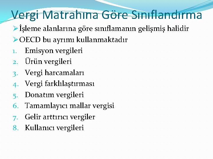 Vergi Matrahına Göre Sınıflandırma Ø İşleme alanlarına göre sınıflamanın gelişmiş halidir Ø OECD bu