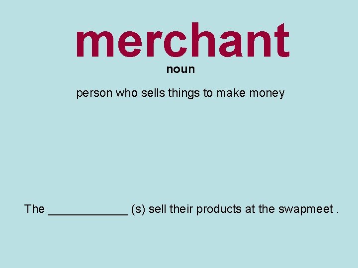 merchant noun person who sells things to make money The ______ (s) sell their