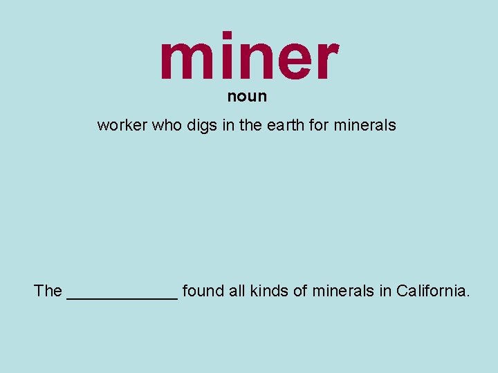 miner noun worker who digs in the earth for minerals The ______ found all