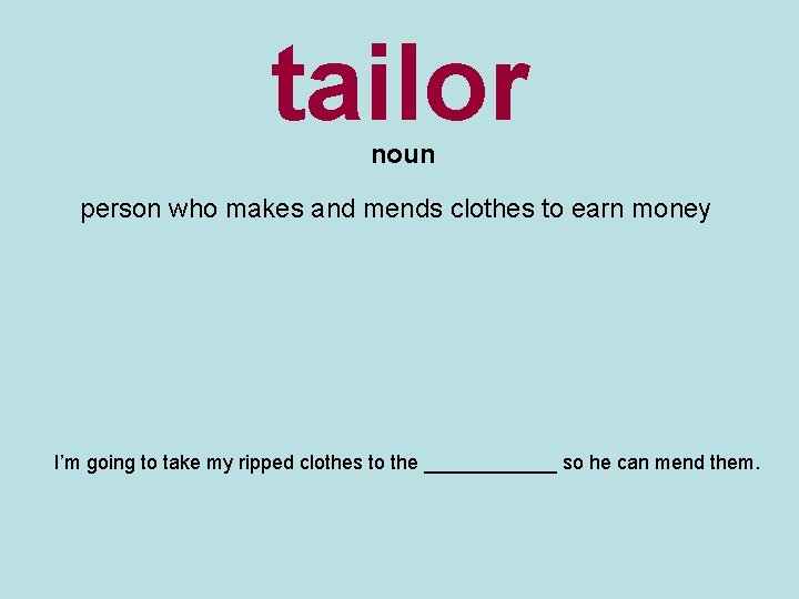 tailor noun person who makes and mends clothes to earn money I’m going to