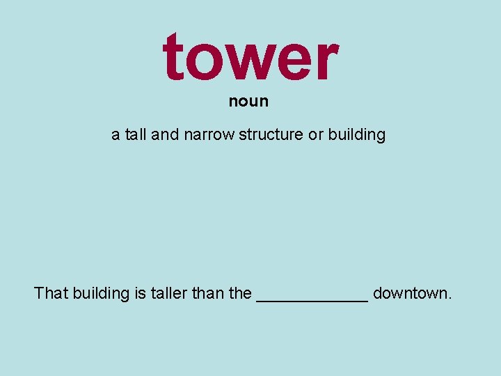 tower noun a tall and narrow structure or building That building is taller than