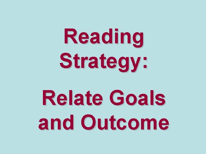 Reading Strategy: Relate Goals and Outcome 