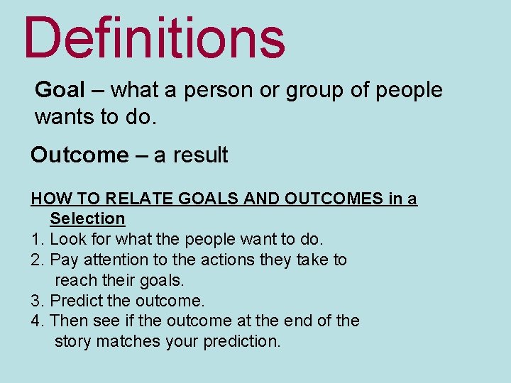 Definitions Goal – what a person or group of people wants to do. Outcome