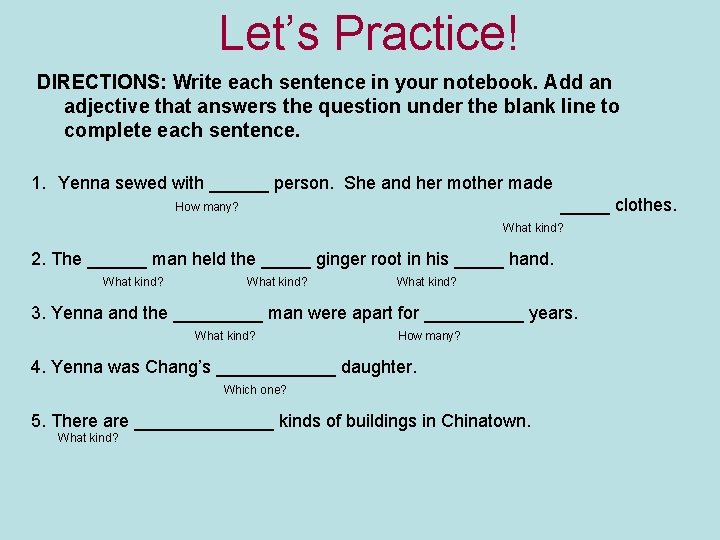 Let’s Practice! DIRECTIONS: Write each sentence in your notebook. Add an adjective that answers