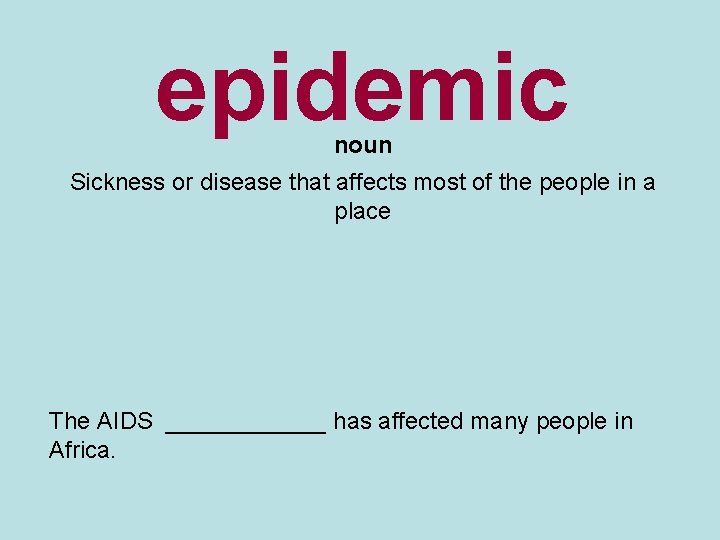 epidemic noun Sickness or disease that affects most of the people in a place