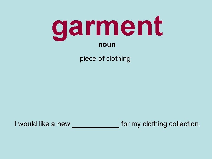 garment noun piece of clothing I would like a new ______ for my clothing