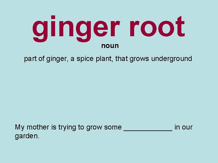 ginger root noun part of ginger, a spice plant, that grows underground My mother