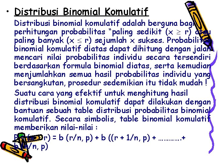  • Distribusi Binomial Komulatif Distribusi binomial komulatif adalah berguna bagi perhitungan probabilitas “paling