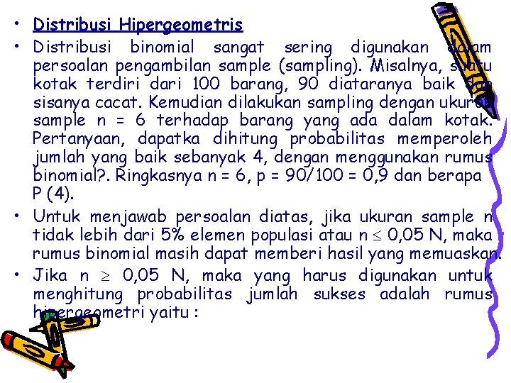  • Distribusi Hipergeometris • Distribusi binomial sangat sering digunakan dalam persoalan pengambilan sample