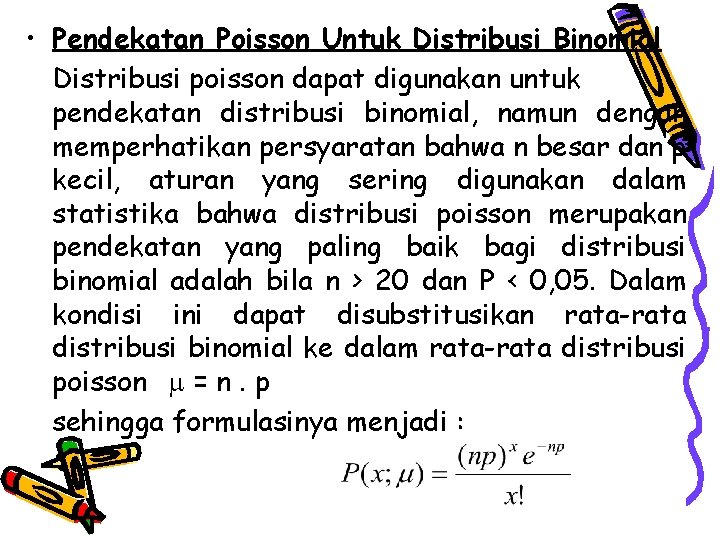  • Pendekatan Poisson Untuk Distribusi Binomial Distribusi poisson dapat digunakan untuk pendekatan distribusi