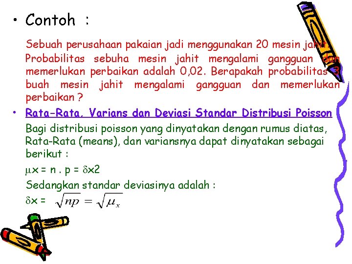  • Contoh : Sebuah perusahaan pakaian jadi menggunakan 20 mesin jahit. Probabilitas sebuha