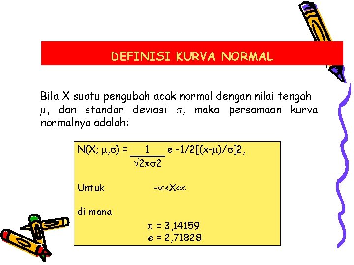 DEFINISI KURVA NORMAL Bila X suatu pengubah acak normal dengan nilai tengah , dan