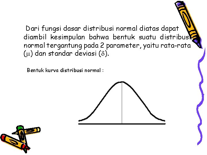 Dari fungsi dasar distribusi normal diatas dapat diambil kesimpulan bahwa bentuk suatu distribusi normal