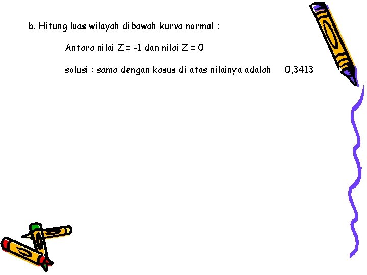 b. Hitung luas wilayah dibawah kurva normal : Antara nilai Z = -1 dan