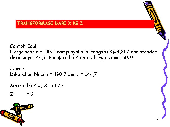 TRANSFORMASI DARI X KE Z Contoh Soal: Harga saham di BEJ mempunyai nilai tengah