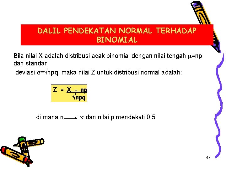 DALIL PENDEKATAN NORMAL TERHADAP BINOMIAL Bila nilai X adalah distribusi acak binomial dengan nilai