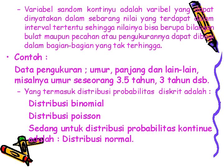 – Variabel sandom kontinyu adalah varibel yang dapat dinyatakan dalam sebarang nilai yang terdapat