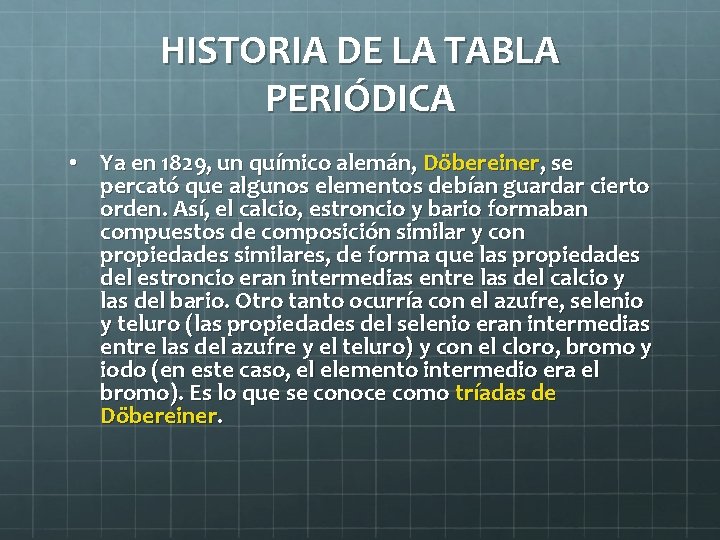 HISTORIA DE LA TABLA PERIÓDICA • Ya en 1829, un químico alemán, Döbereiner, se
