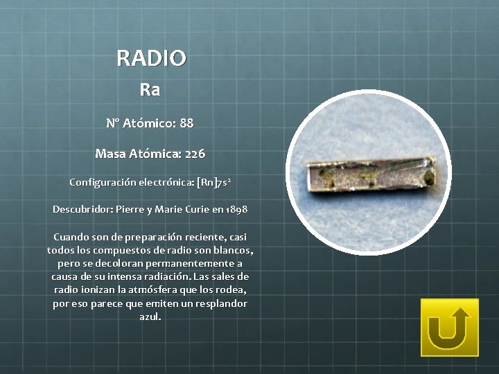 RADIO Ra Nº Atómico: 88 Masa Atómica: 226 Configuración electrónica: [Rn]7 s 2 Descubridor: