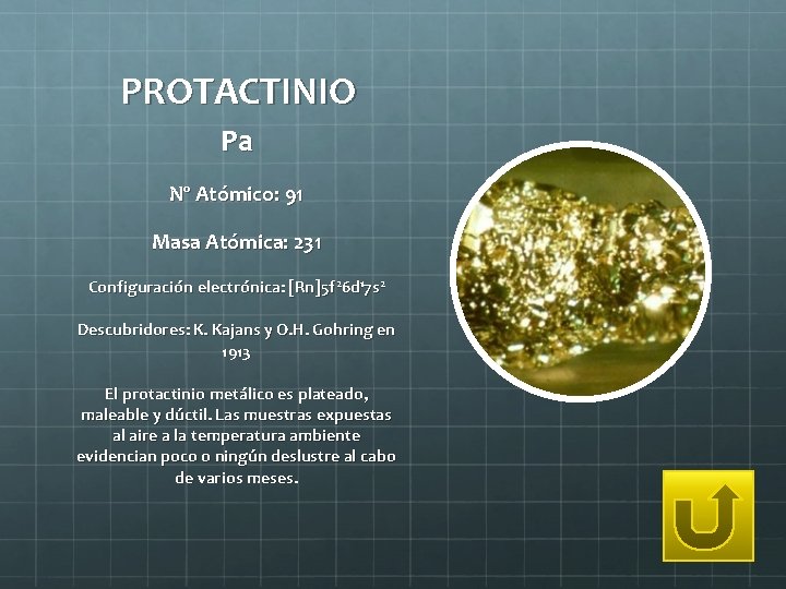 PROTACTINIO Pa Nº Atómico: 91 Masa Atómica: 231 Configuración electrónica: [Rn]5 f 26 d